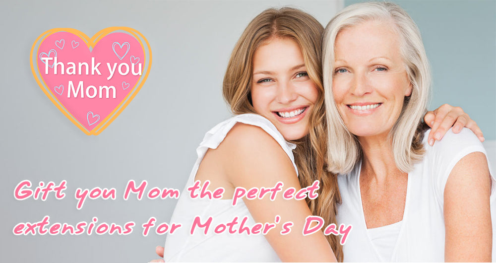 Gift You Mom The Perfect Extensions for Mother’s Day