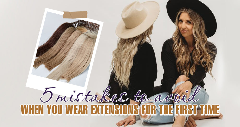 5 Mistakes to Avoid When You Wear Extensions for the First Time