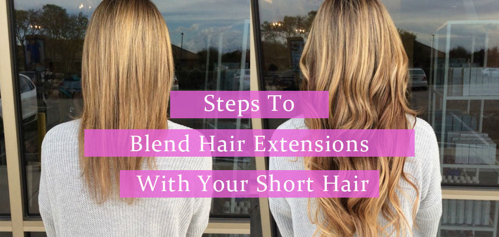 Steps To Blend Hair Extensions With Your Short Hair