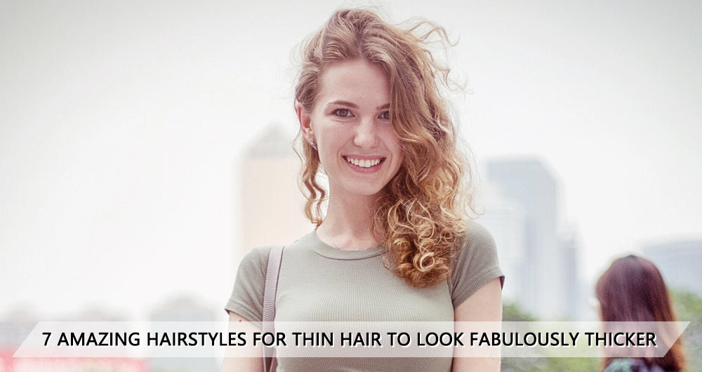 7 Amazing Hairstyles for Thin Hair to Look Fabulously Thicker