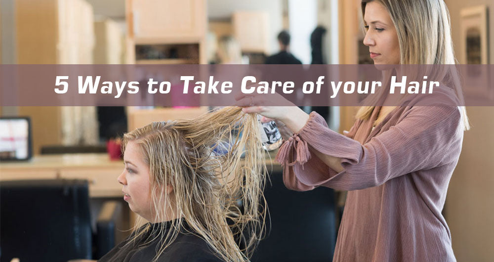 5 Ways to Take Care of your Hair