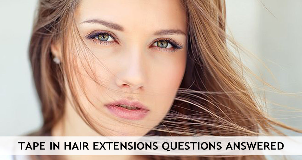Tape In Hair Extensions Questions Answered