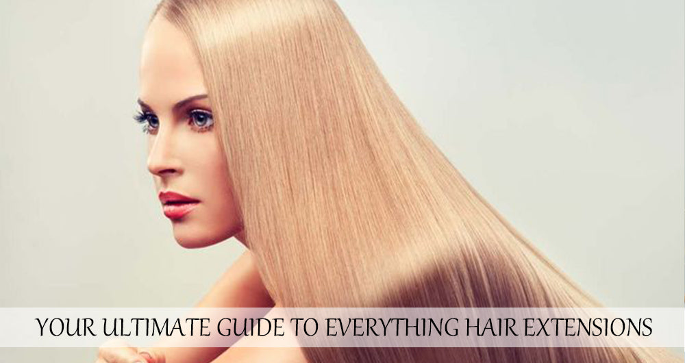 Your Ultimate Guide to Everything Hair Extensions