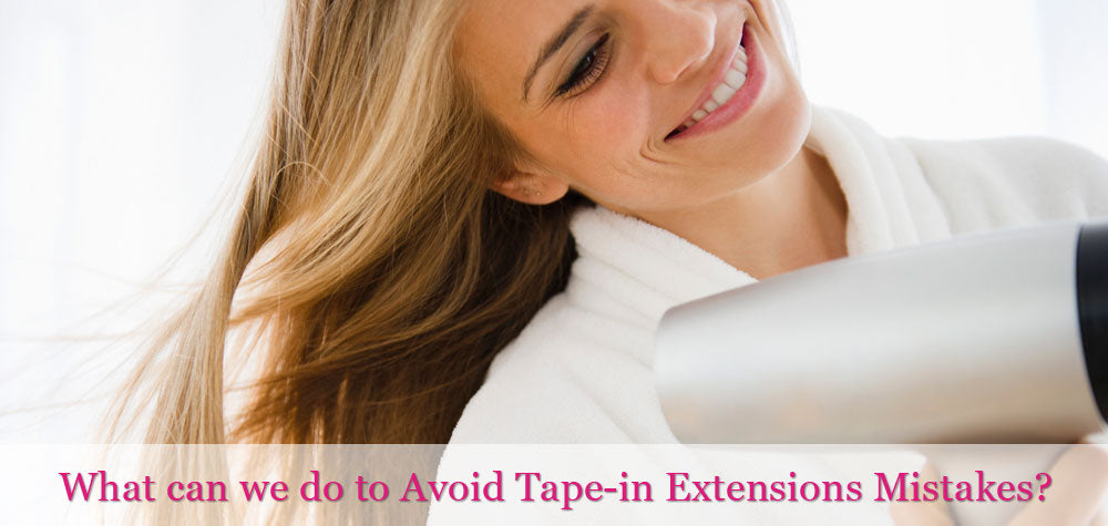 What Can We Do To Avoid Tape-in Extensions Mistakes?