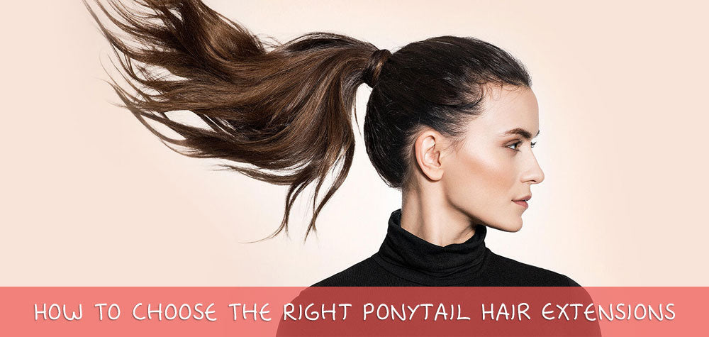 How To Choose The Right Ponytail Hair Extensions