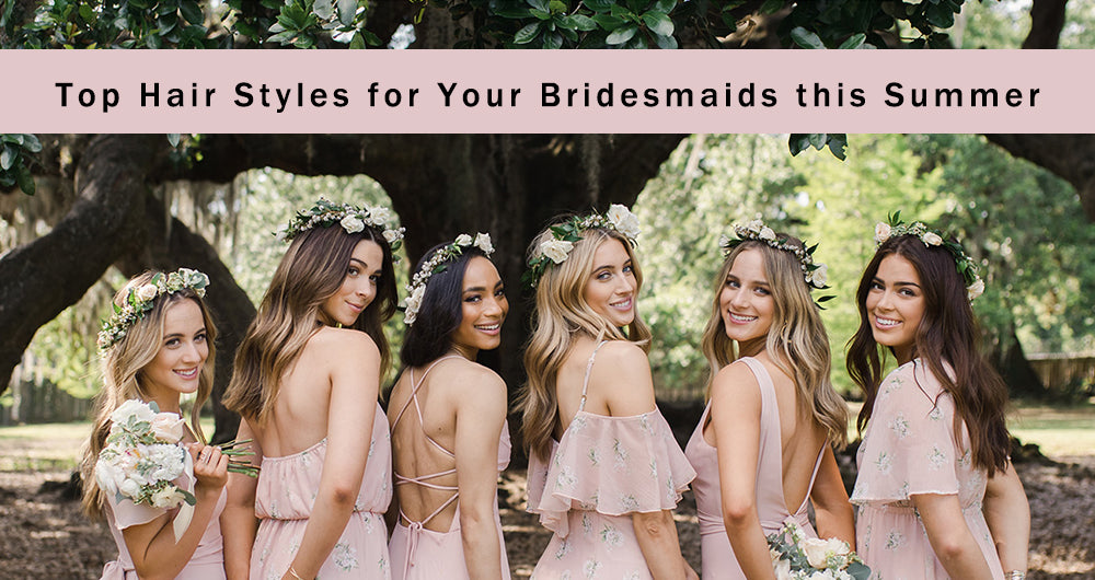 Top Hair Styles for Your Bridesmaids this Summer