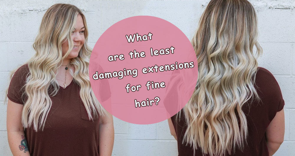What are The Least Damaging Extensions for Fine Hair? AmazingBeautyHair