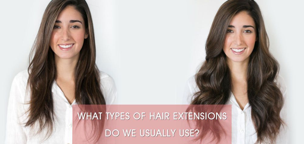 What Types Of Hair Extensions Do We Usually Use?