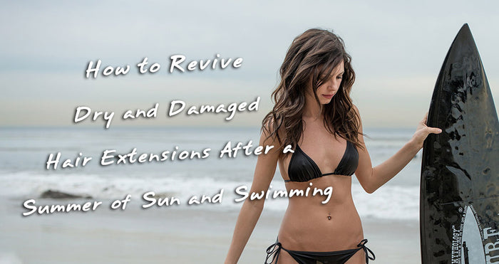 How to Revive Dry and Damaged Hair Extensions After a Summer of Sun and Swimming