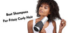 Best Shampoos For Frizzy Curly Hair