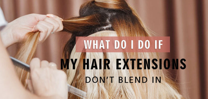 What Do I do if My Hair Extensions Don’t blend In