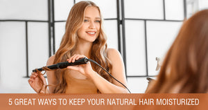 5 Great Ways To Keep Your Natural Hair Moisturized