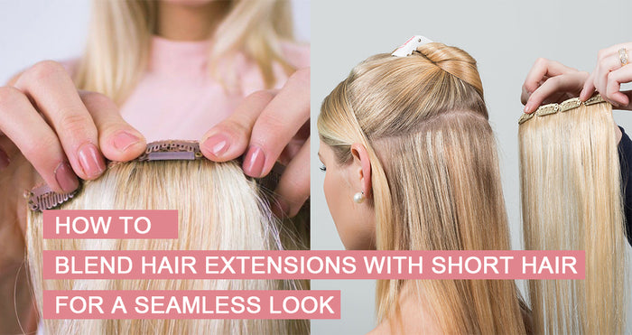 How to Blend Hair Extensions with Short Hair for a Seamless Look 