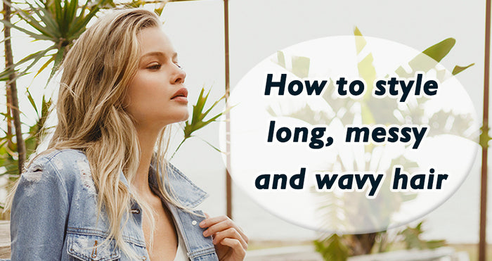 How to Style Long, Messy and Wavy Hair