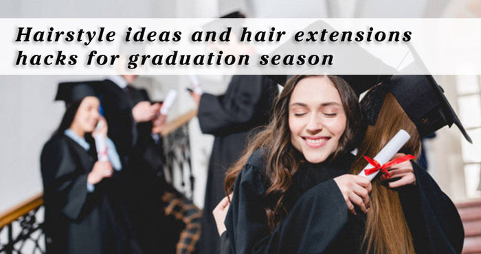 Hairstyle Ideas and Hair Extensions Hacks for Graduation Season