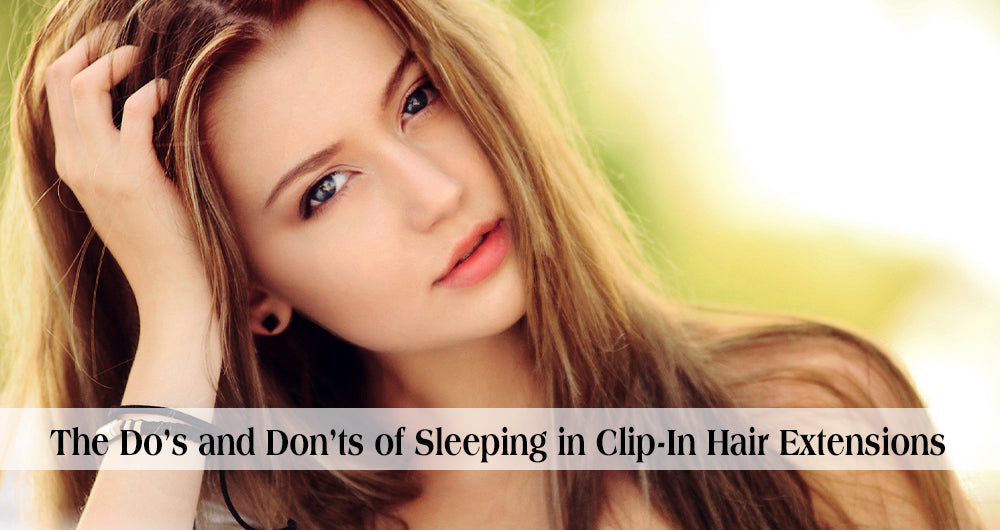 The Do’s and Don’ts of Sleeping in Clip-In Hair Extensions