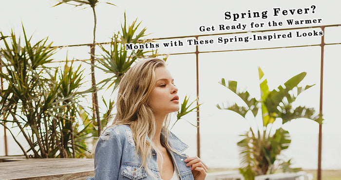 Spring Fever? Get Ready for the Warmer Months with These Spring-Inspired Looks