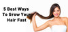 Five Best Ways to Grow Your Hair Fast