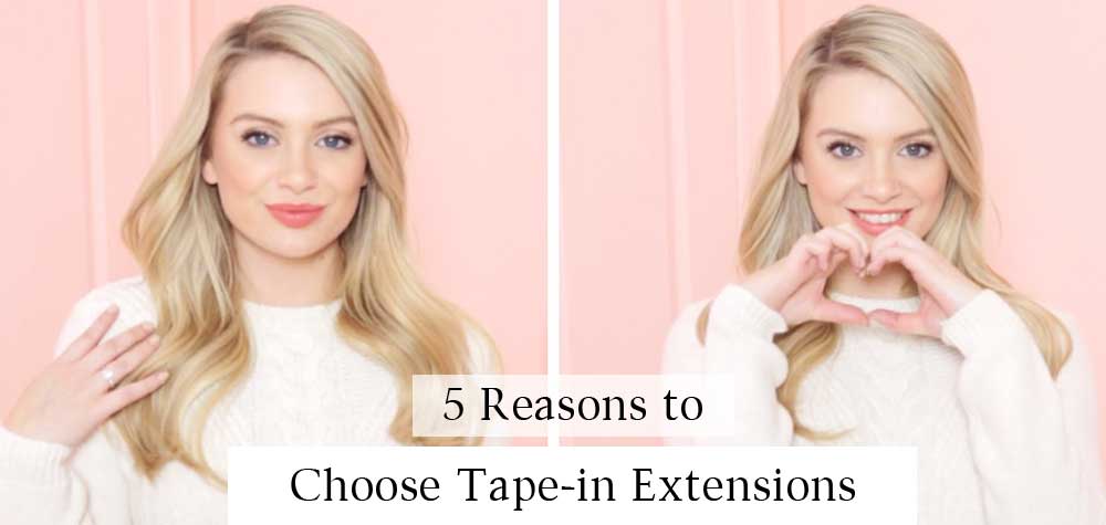 5 Reasons to Choose Tape-in Extensions