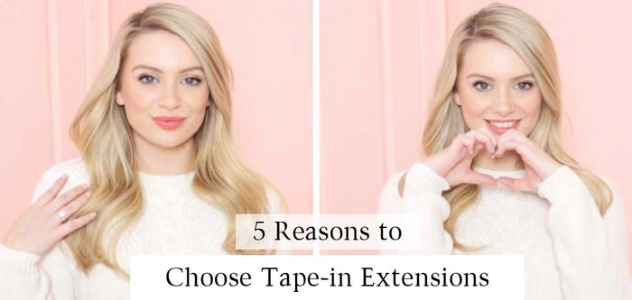 5 Reasons to Choose Tape-in Extensions