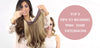 TOP 5 TIPS TO WEARING WIRE HAIR EXTENSIONS
