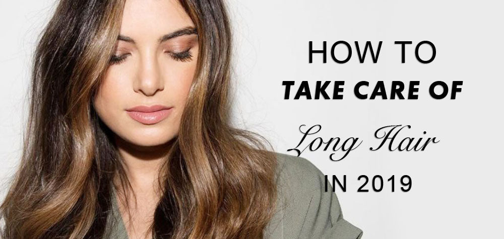 HOW TO TAKE CARE OF LONG HAIR IN 2019