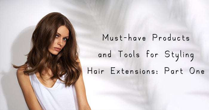 Must-have Products and Tools for Styling Hair Extensions: Part One