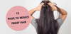 15 WAYS TO REDUCE FRIZZY HAIR