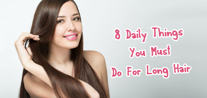 8 Daily Things You Must Do For Long Hair