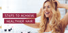 10 Steps To Achieve Healthier Hair