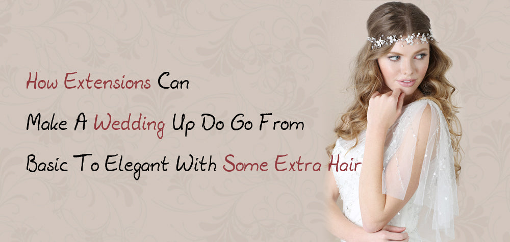 How Extensions Can Make A Wedding Up Do With Some Extra Hair
