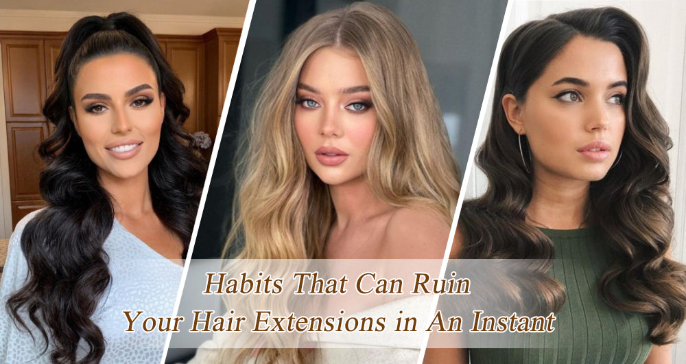 What Are Some Habits That Will Immediately Ruin Your Hair Extensions